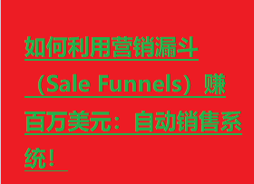 如何利用营销漏斗（Sale Funnels）赚百万美元：自动销售系统！-橙雨网赚