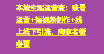 本地生活运营班：账号运营+短视频创作+线上线下引流，商家老板必看-橙雨网赚