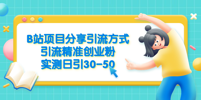 B站项目分享引流方式，引流精准创业粉，实测日引30-50-橙雨网赚