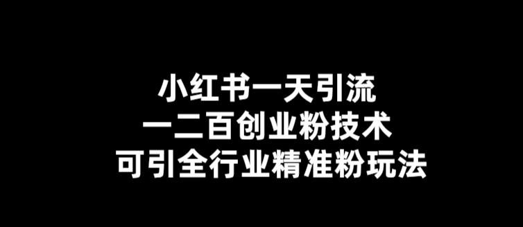 【引流必备】小红书一天引流一二百创业粉技术，可引全行业精准粉玩法-橙雨网赚