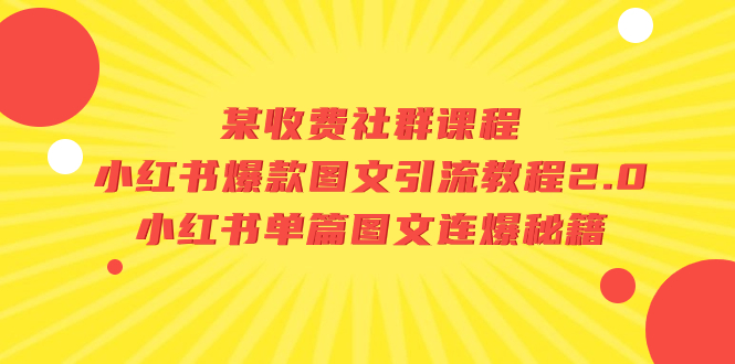 某收费社群课程：小红书爆款图文引流教程2.0+小红书单篇图文连爆秘籍-橙雨网赚