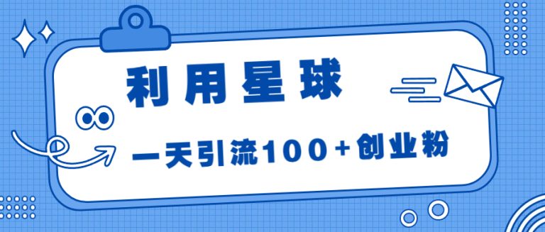 利用星球，一天引流100 创业粉！-橙雨网赚