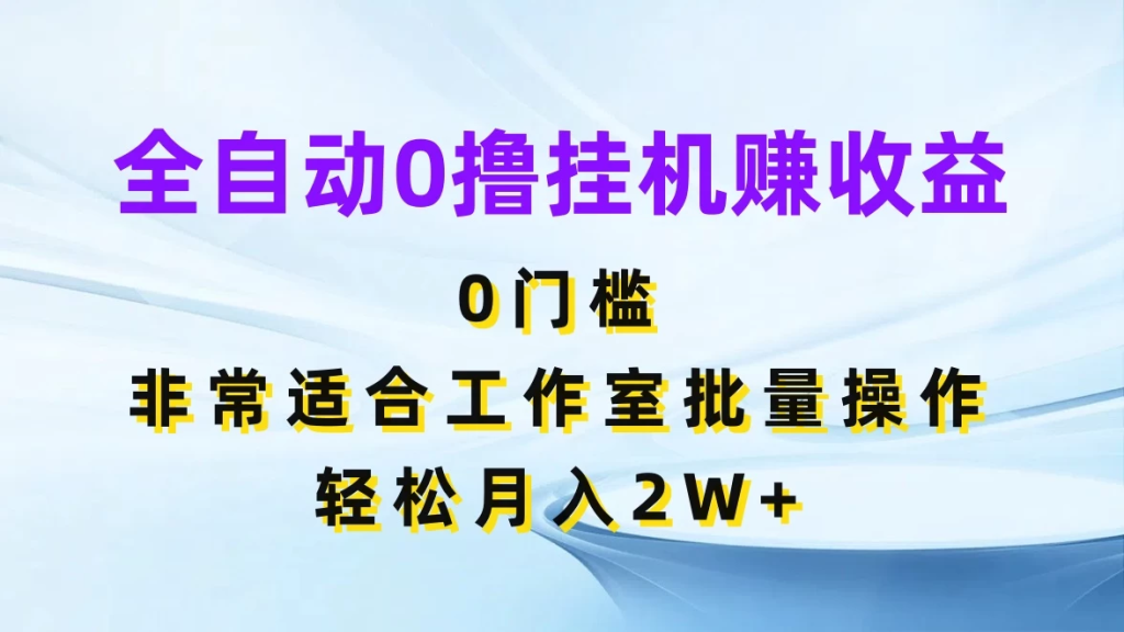 全自动0撸挂机赚收益，0门槛，适合工作室批量操作，轻松月入2W+-橙雨网赚