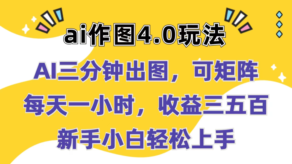 Ai作图4.0玩法：三分钟出图，可矩阵，每天一小时，收益三五百，新手小白轻松上手-橙雨网赚