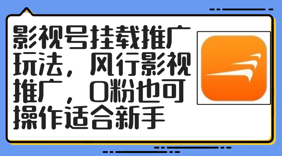 影视号挂载推广玩法，风行影视推广，0粉也可操作适合新手-橙雨网赚