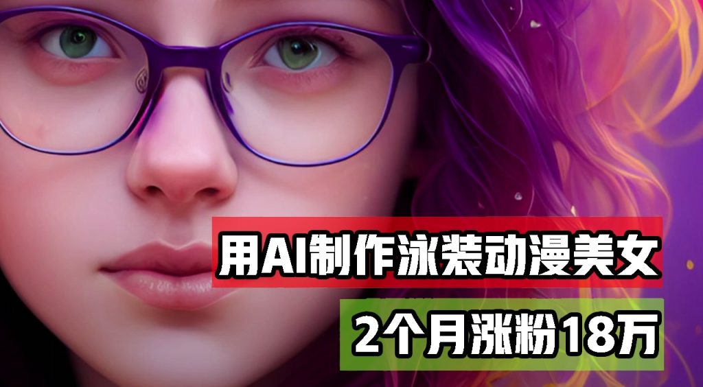 用AI生成泳装美女跳舞短视频，2个月涨粉18万，多种变现月收益万元-橙雨网赚